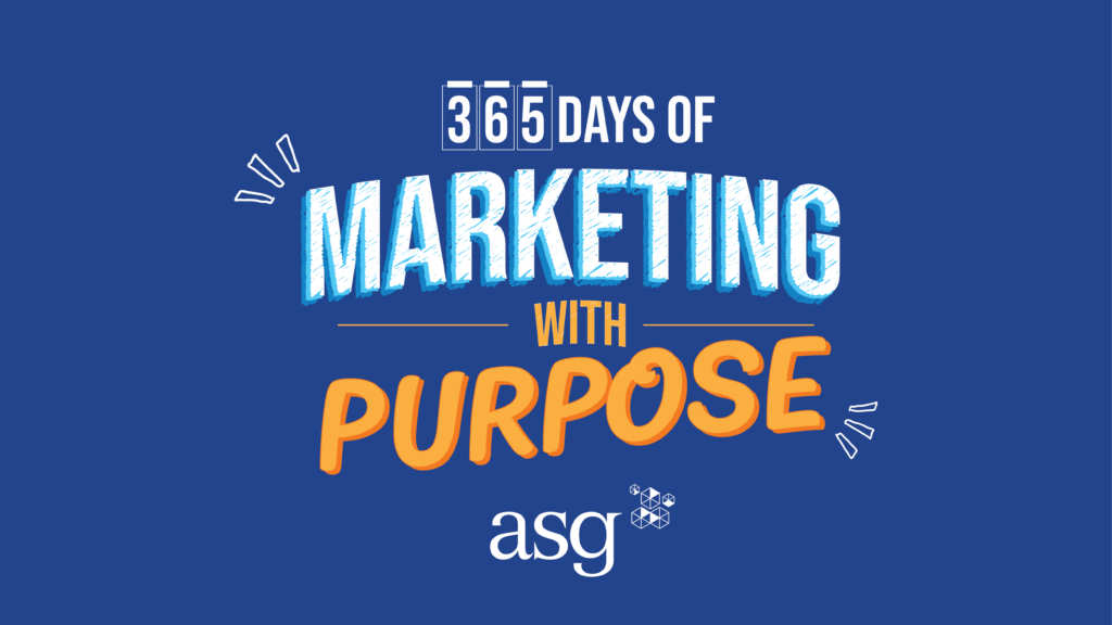 Graphic with the text “365 Days of Marketing with Purpose” in bold, colorful fonts on a blue background, featuring the ASG logo at the bottom.